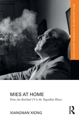 Mies at Home: From Am Karlsbad 24 to the Tugendhat House by Xiong, Xiangnan