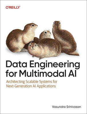 Data Engineering for Multimodal AI: Architecting Scalable Systems for Next-Generation AI Applications by Srinivasan, Vasundra