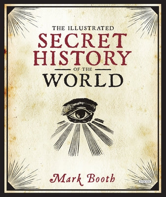 The Illustrated Secret History of the World by Booth, Mark