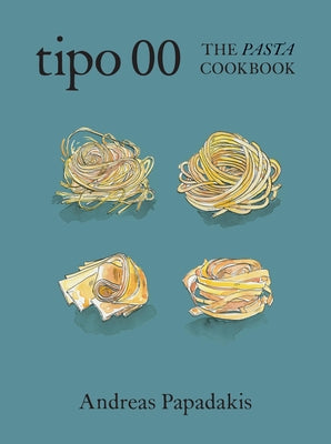 Tipo 00 the Pasta Cookbook: For People Who Love Pasta by Papadakis, Andreas