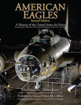 American Eagles: A History of the United States Air Force Featuring the Collection of the National Museum of the U.S. Air Force by Patterson, Daniel