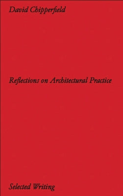 David Chipperfield: Reflections on Architectural Practice: Selected Writing by Chipperfield, David