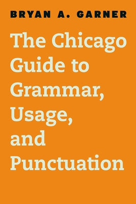 The Chicago Guide to Grammar, Usage, and Punctuation by Garner, Bryan A.