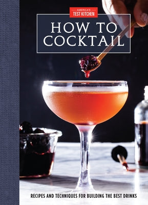 How to Cocktail: Recipes and Techniques for Building the Best Drinks by America's Test Kitchen