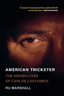 American Trickster: The Hidden Lives of Carlos Castaneda by Marshall, Ru