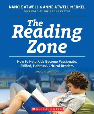 The Reading Zone, 2nd Edition: How to Help Kids Become Skilled, Passionate, Habitual, Critical Readers by Atwell, Nancie