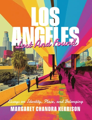 Los Angeles Lost and Found: Essays on Identity, Place, and Belonging by Chandra Kerrison, Margaret
