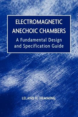 Electromagnetic Anechoic Chambers: A Fundamental Design and Specification Guide by Hemming, Leland H.