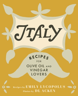 Italy: Recipes for Olive Oil and Vinegar Lovers by Lycopolus, Emily