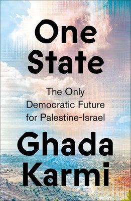 One State: The Only Democratic Future for Palestine-Israel by Karmi, Ghada