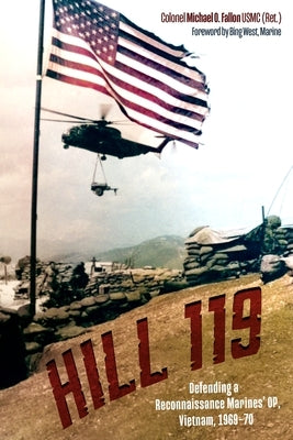 Hill 119: Defending a Reconnaissance Marines' Op, Vietnam, 1969-70 by Fallon, Michael O.