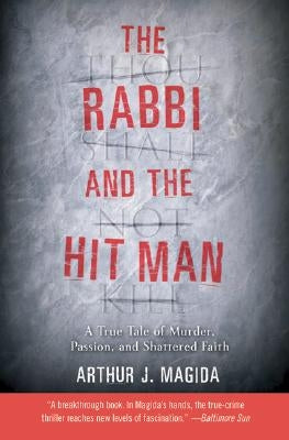 The Rabbi and the Hit Man: A True Tale of Murder, Passion, and Shattered Faith by Magida, Arthur J.