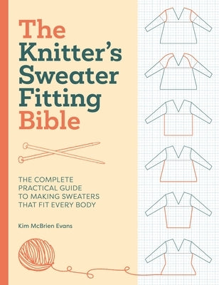 The Knitter's Sweater Fitting Bible: The Complete Practical Guide to Making Sweaters That Fit Every Body by McBrien Evans, Kim