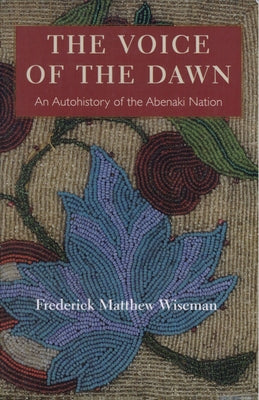 The Voice of the Dawn: An Autohistory of the Abenaki Nation by Wiseman, Frederick Matthew