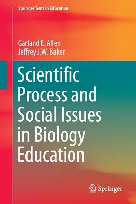 Scientific Process and Social Issues in Biology Education by Allen, Garland E.