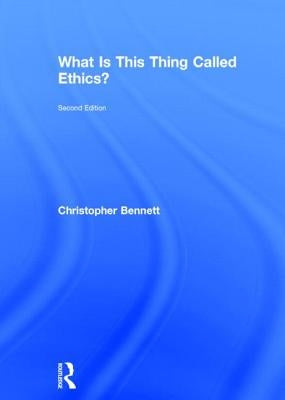 What is this thing called Ethics? by Bennett, Christopher