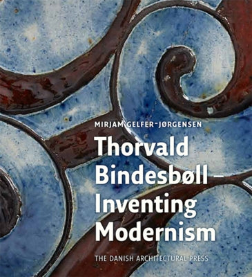 Thorvald Bindesbøll: Inventing Modernity by Gelfer-J&#195;&#184;rgensen, Mirjam