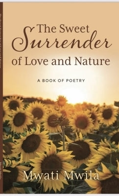 The Sweet Surrender of Love and Nature by Mwila, Mwati