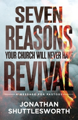 Seven Reasons Your Church Will Never Have Revival: A Message for Pastors by Shuttlesworth, Jonathan