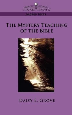 The Mystery Teaching of the Bible by Grove, Daisy E.