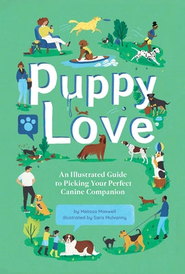 Puppy Love: An Illustrated Guide to Picking Your Perfect Canine Companion by Maxwell, Melissa