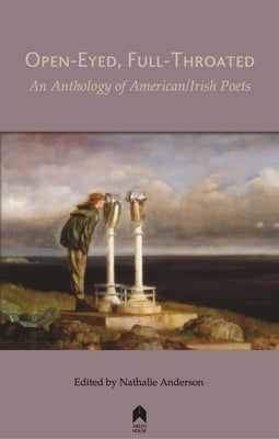 Open-Eyed, Full-Throated: An Anthology of American/Irish Poetry by Anderson, Nathalie