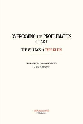 Overcoming the Problems of Art: The Writings of Yves Klein by Klein, Yves