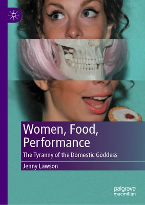 Women, Food, Performance: The Tyranny of the Domestic Goddess by Lawson, Jenny