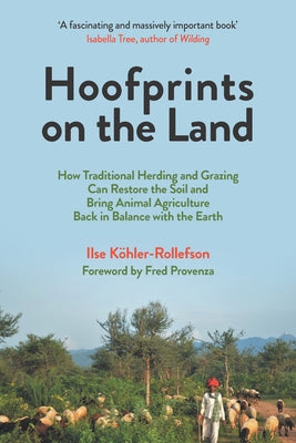 Hoofprints on the Land: How Traditional Herding and Grazing Can Restore the Soil and Bring Animal Agriculture Back in Balance with the Earth by K&#195;&#182;hler-Rollefson, Ilse