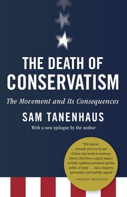 The Death of Conservatism: A Movement and Its Consequences by Tanenhaus, Sam