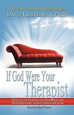 If God Were Your Therapist: How to Love Yourself and Your Life and Never Feel Angry, Anxious or Insecure Again by Lieberman, David J.