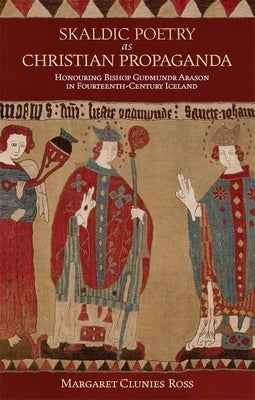 Skaldic Poetry as Christian Propaganda: Honouring Bishop Guðmundr Arason in Fourteenth-Century Iceland by Clunies Ross, Margaret