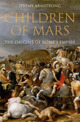 Children of Mars: The Origins of Rome's Empire by Armstrong, Jeremy