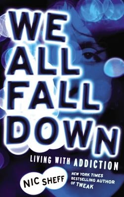 We All Fall Down: Living with Addiction by Sheff, Nic