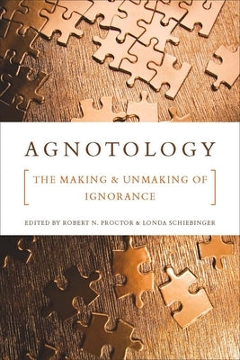 Agnotology: The Making and Unmaking of Ignorance by Proctor, Robert N.