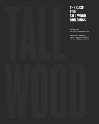 The Case for Tall Wood Buildings: SECOND EDITION: A new way of designing and constructing Tall Wood Buildings by Green, Michael