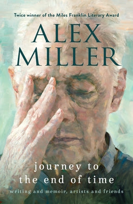 Journey to the End of Time: Writing and Memoir, Artists and Friends by Miller, Alex