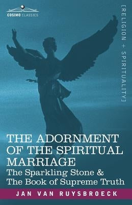 The Adornment of the Spiritual Marriage: The Sparkling Stone & the Book of Supreme Truth by Van Ruysbroeck, Jan