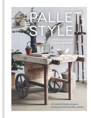 Pallet Style: 20 Creative Home Projects Using Recycled Wooden Pallets by Palmer, Nikkita