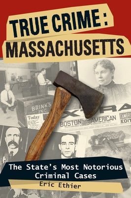 True Crime: Massachusetts: The State's Most Notorious Criminal Cases by Ethier, Eric