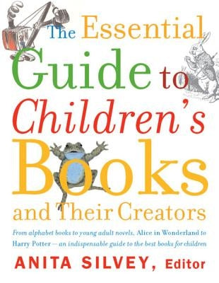 The Essential Guide to Children's Books and Their Creators by Silvey, Anita