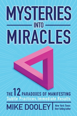 Mysteries Into Miracles: The 12 Paradoxes of Manifesting by Dooley, Mike