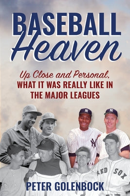 Baseball Heaven: Up Close and Personal, What It Was Really Like in the Major Leagues by Golenbock, Peter