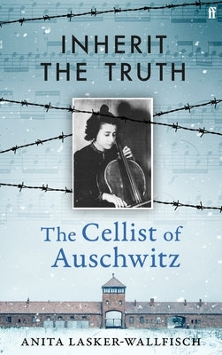 Inherit the Truth: The Cellist of Auschwitz by Lasker-Wallfisch, Anita