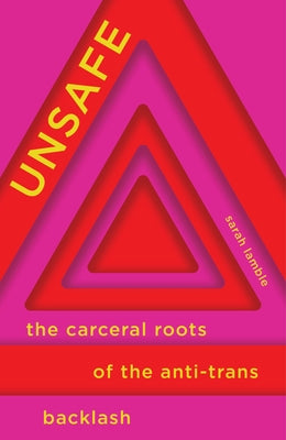 Unsafe: The Carceral Roots of the Anti-Trans Backlash by Lamble, Sarah