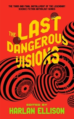 The Last Dangerous Visions by Ellison, Harlan