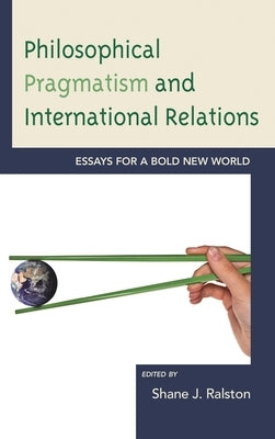 Philosophical Pragmatism and International Relations: Essays for a Bold New World by Butler, Brian E.