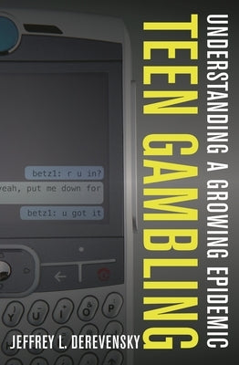 Teen Gambling: Understanding a Growing Epidemic by Derevensky, Jeffrey L.