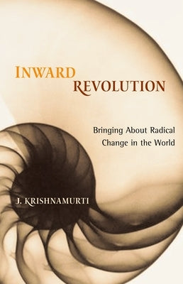 Inward Revolution: Bringing About Radical Change in the World by Krishnamurti, J.