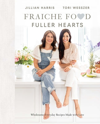 Fraiche Food, Fuller Hearts: Wholesome Everyday Recipes Made with Love by Harris, Jillian